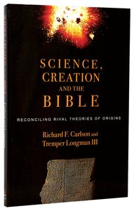 Science, Creation and the Bible: Reconciling Rival Theories of Origins Science, Creation and the Bible: Reconciling Rival Theories of Origins