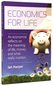 Economics For Life: An Economist Reflects on the Meaning of Life and What Really Matters Economics For Life: An Economist Reflects on the Meaning of Life and What Really Matters