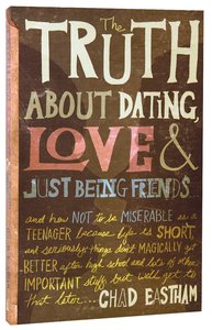 The Truth About Dating, Love and Just Being Friends The Truth About Dating, Love and Just Being Friends