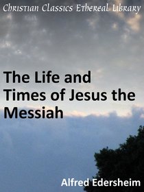 The Life and Times of Jesus the Messiah The Life and Times of Jesus the Messiah