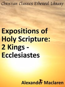 Second Kings From Chap. Viii, and Chronicles, Ezra, and Nehemiah, Esther, Job, Proverbs and Ecclesiastes (Exposition Of Holy Scripture Series) Second Kings From Chap. Viii, and Chronicles, Ezra, and Nehemiah, Esther, Job, Proverbs and Ecclesiastes (Exposition Of Holy Scripture Series)