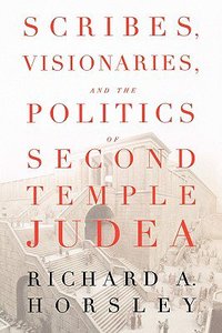 Scribes, Visionaries, and the Politics of Second Temple Judea Scribes, Visionaries, and the Politics of Second Temple Judea