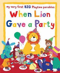 My Very First Big Playtime Parables: When Lion Gave a Party My Very First Big Playtime Parables: When Lion Gave a Party