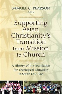 Supporting Asian Christianitys Transition From Mission to Church (Historical Series Of The Reformed Church In America) Supporting Asian Christianitys Transition From Mission to Church (Historical Series Of The Reformed Church In America)