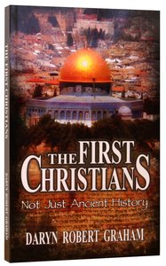 The First Christians: Not Just Ancient History The First Christians: Not Just Ancient History