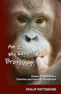 Am I My Keepers Brother? Human Origins From a Christian and Scientific Perspective Am I My Keepers Brother? Human Origins From a Christian and Scientific Perspective