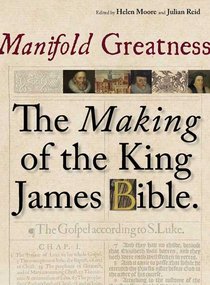Manifold Greatness: The Making of the King James Bible Manifold Greatness: The Making of the King James Bible