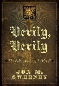 Verily, Verily: The KJV - 400 Years of Influence and Beauty Verily, Verily: The KJV - 400 Years of Influence and Beauty