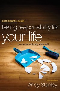 Taking Responsibility For Your Life (Participants Guide) Taking Responsibility For Your Life (Participants Guide)