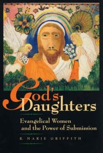 Gods Daughters Evangelical Women and the Power of Submission Gods Daughters Evangelical Women and the Power of Submission