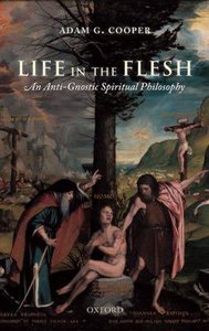 Life in the Flesh: An Anti-Gnostic Spiritual Philosophy Life in the Flesh: An Anti-Gnostic Spiritual Philosophy