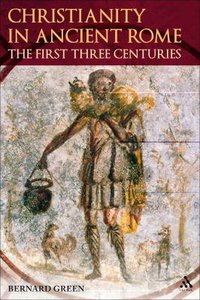 Christianity in Rome in the First Three Centuries Christianity in Rome in the First Three Centuries
