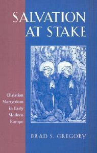 Salvation At Stake: Christian Martyrdom in Early Modern Europe Salvation At Stake: Christian Martyrdom in Early Modern Europe