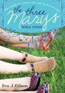 Three Marys: Role Models For Women Who Seek the Love of Jesus Three Marys: Role Models For Women Who Seek the Love of Jesus