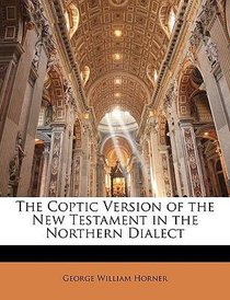 The Coptic Version of the New Testament in the Northern Dialect The Coptic Version of the New Testament in the Northern Dialect