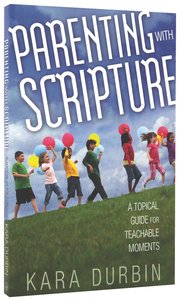 Parenting With Scripture: A Topical Guide For Teachable Moments Parenting With Scripture: A Topical Guide For Teachable Moments