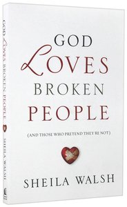 God Loves Broken People: How Our Loving Father Makes Us Whole God Loves Broken People: How Our Loving Father Makes Us Whole