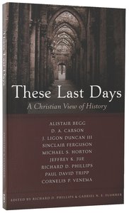 These Last Days: A Christian View of History These Last Days: A Christian View of History