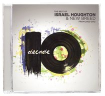 Decade:2002-2012 the Best of Israel Houghton and New Breed Decade:2002-2012 the Best of Israel Houghton and New Breed