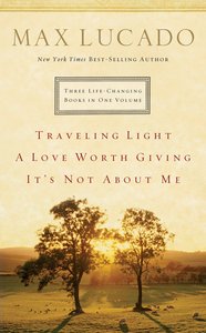 Three Life Changing Books in One Volume: Travelling Light/A Love Worth Giving/Its Not About Me Three Life Changing Books in One Volume: Travelling Light/A Love Worth Giving/Its Not About Me