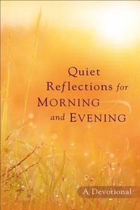 Quiet Reflections For Morning and Evening Quiet Reflections For Morning and Evening