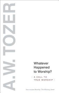 Whatever Happened to Worship?: A Call to True Worship Whatever Happened to Worship?: A Call to True Worship