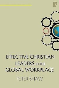 Effective Christian Leadership in the Global Workplace Effective Christian Leadership in the Global Workplace
