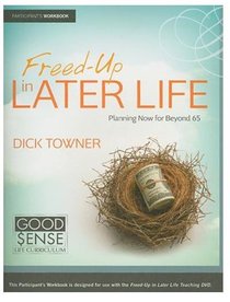 Freed-Up in Later-Life Participants Guide (Good Sense Life Curriculum Series) Freed-Up in Later-Life Participants Guide (Good Sense Life Curriculum Series)