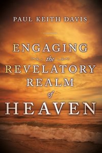 Engaging the Revelatory Realm of Heaven Engaging the Revelatory Realm of Heaven