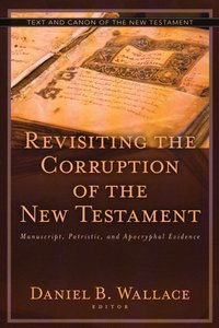 Revisiting the Corruption of the New Testament Revisiting the Corruption of the New Testament