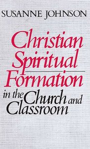 Christian Spiritual Formation in the Church and Classroom Christian Spiritual Formation in the Church and Classroom