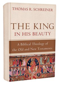 The King in His Beauty: A Biblical Theology of the Old and New Testaments The King in His Beauty: A Biblical Theology of the Old and New Testaments