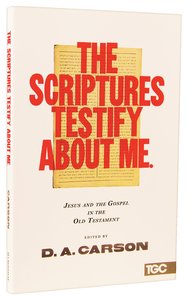 The Scriptures Testify About Me: Jesus and the Gospel in the Old Testament The Scriptures Testify About Me: Jesus and the Gospel in the Old Testament