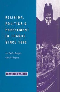 Religion, Politics and Preferment in France Since 1890 Religion, Politics and Preferment in France Since 1890