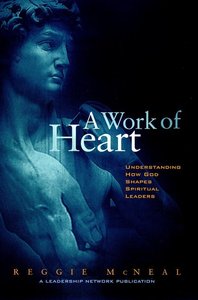 A Work of Heart: Understanding How God Shapes Spiritual Leaders A Work of Heart: Understanding How God Shapes Spiritual Leaders
