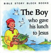 The Boy Who Gave His Lunch to Jesus (Bible Story Block Book Series) The Boy Who Gave His Lunch to Jesus (Bible Story Block Book Series)