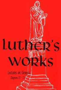 Lectures on Genesis Chapters 21-25 (#04 in Luthers Works Series) Lectures on Genesis Chapters 21-25 (#04 in Luthers Works Series)