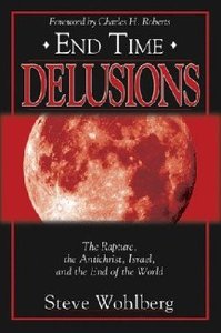 End Time Delusions: The Rapture, the Antichrist, Israel, and the End of the World End Time Delusions: The Rapture, the Antichrist, Israel, and the End of the World