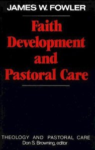 Faith Development and Pastoral Care (Theology And Pastoral Care Series) Faith Development and Pastoral Care (Theology And Pastoral Care Series)