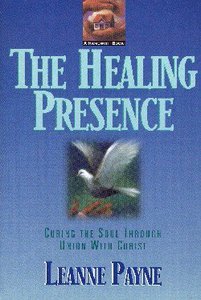 Healing Presence: Curing the Soul Thru Union With Christ Healing Presence: Curing the Soul Thru Union With Christ