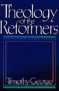 Theology of the Reformers Theology of the Reformers