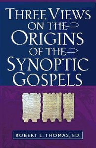 Three Views on the Origins of the Synoptic Gospels Three Views on the Origins of the Synoptic Gospels