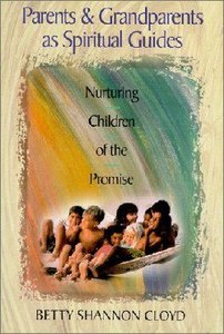Parents and Grandparents as Spiritual Guides: Nuturing Children of the Promise Parents and Grandparents as Spiritual Guides: Nuturing Children of the Promise