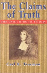 The Claims of Truth: John Owens Trinitarian Theology The Claims of Truth: John Owens Trinitarian Theology