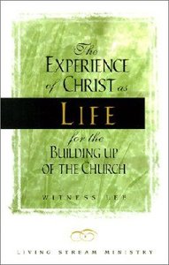 The Experience of Christ as Life For the Building Up of the Church The Experience of Christ as Life For the Building Up of the Church