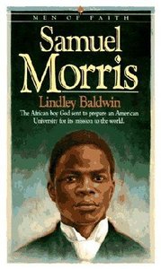 Men of Faith: Samuel Morris - the African Boy God Sent to Prepare An American University For Its Mission to the World Men of Faith: Samuel Morris - the African Boy God Sent to Prepare An American University For Its Mission to the World