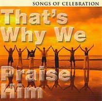 Thats Why We Praise Him: Songs of Celebration Thats Why We Praise Him: Songs of Celebration