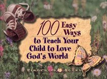 100 Easy Ways to Teach Your Child to Love Gods World 100 Easy Ways to Teach Your Child to Love Gods World