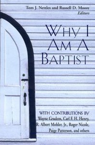 Why I Am a Baptist Why I Am a Baptist