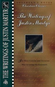 The Writing of Justin Martyr (Shepherds Notes Christian Classics Series) The Writing of Justin Martyr (Shepherds Notes Christian Classics Series)